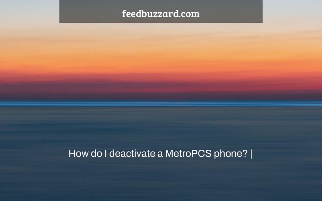 How do I deactivate a MetroPCS phone? |