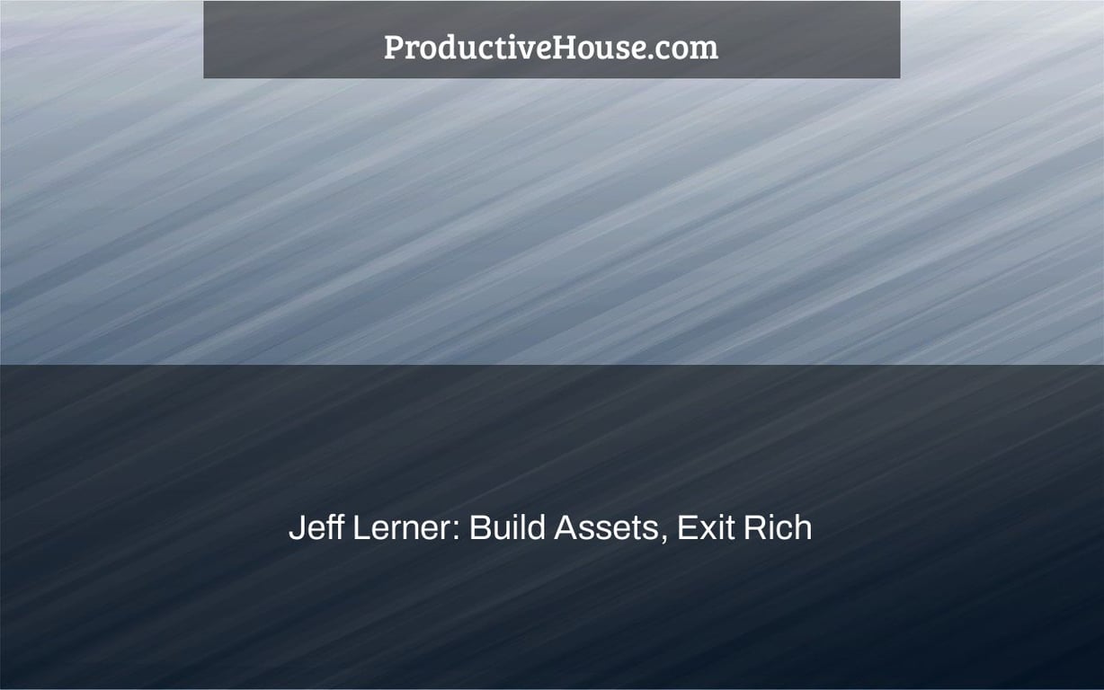 Jeff Lerner: Build Assets, Exit Rich