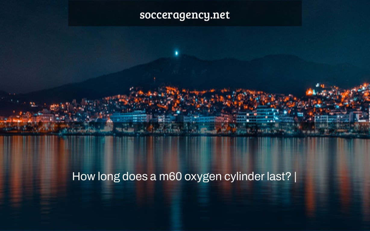 How long does a m60 oxygen cylinder last? |