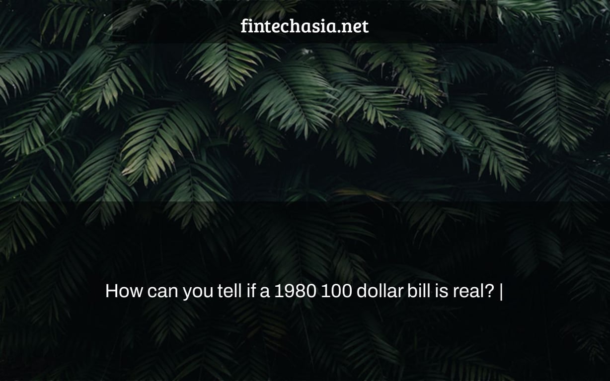 How can you tell if a 1980 100 dollar bill is real? |