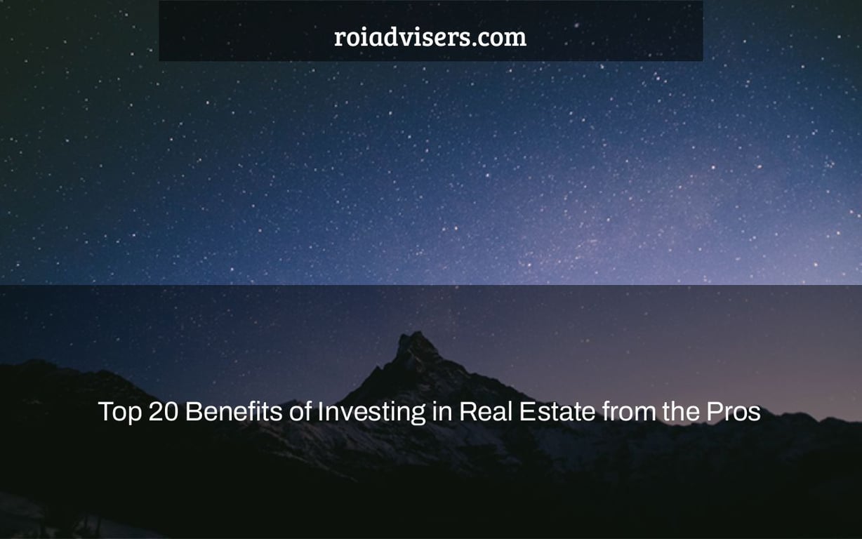 Top 20 Benefits of Investing in Real Estate from the Pros