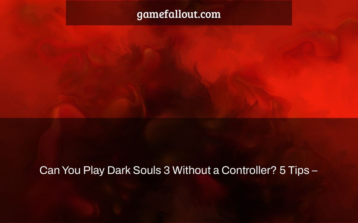 Can You Play Dark Souls 3 Without a Controller? 5 Tips –