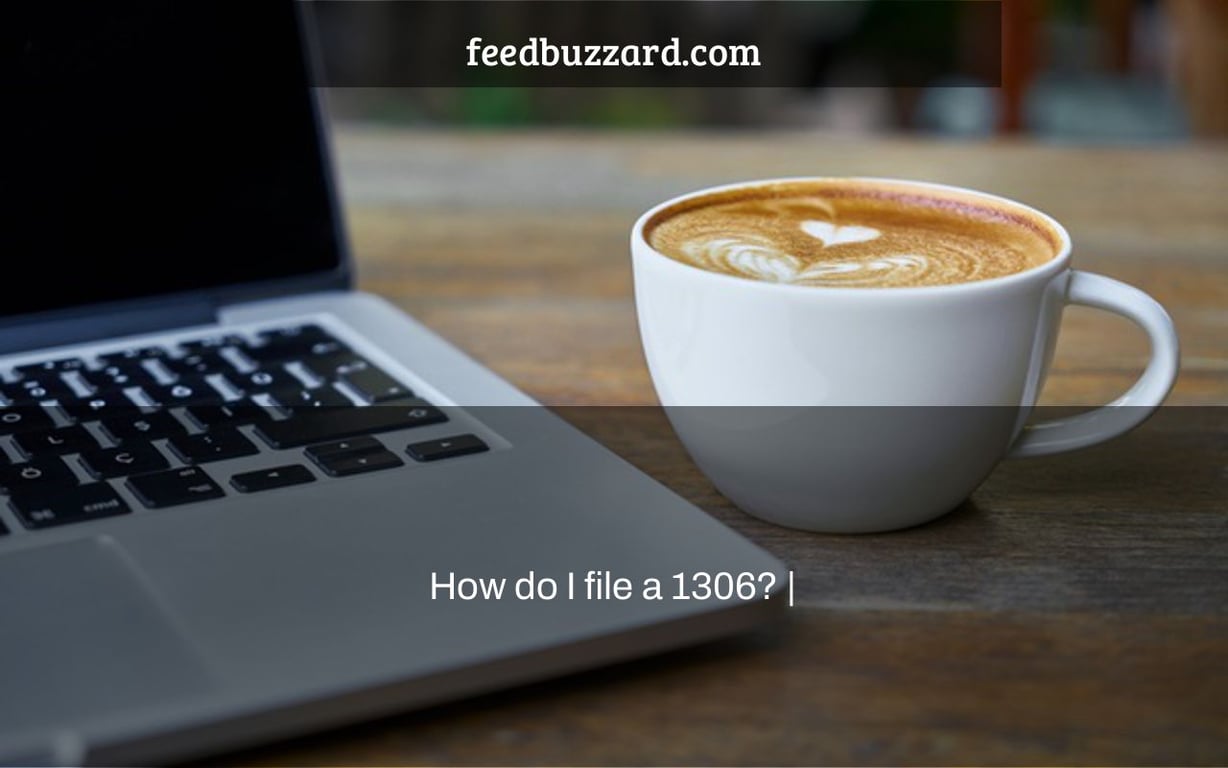 How do I file a 1306? |