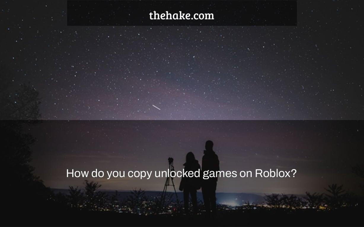 How do you copy unlocked games on Roblox?