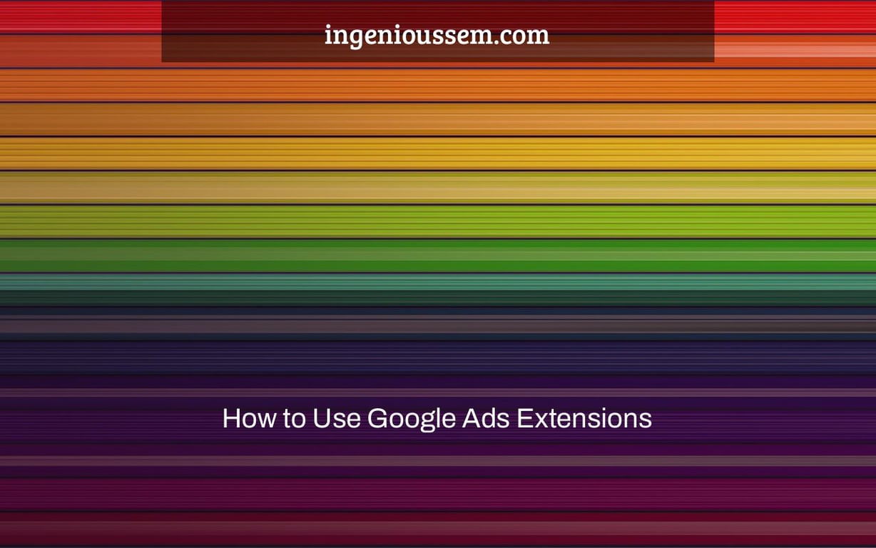 How to Use Google Ads Extensions Ingenious SEM