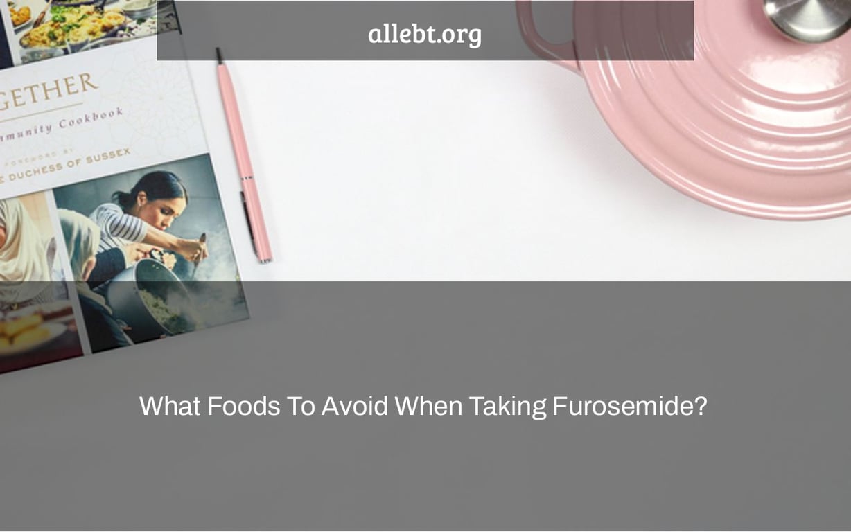 What Foods To Avoid When Taking Furosemide?