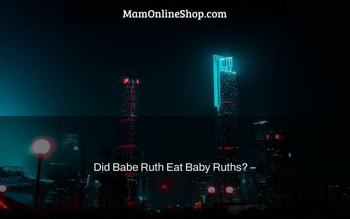 Did Babe Ruth Eat Baby Ruths? –  