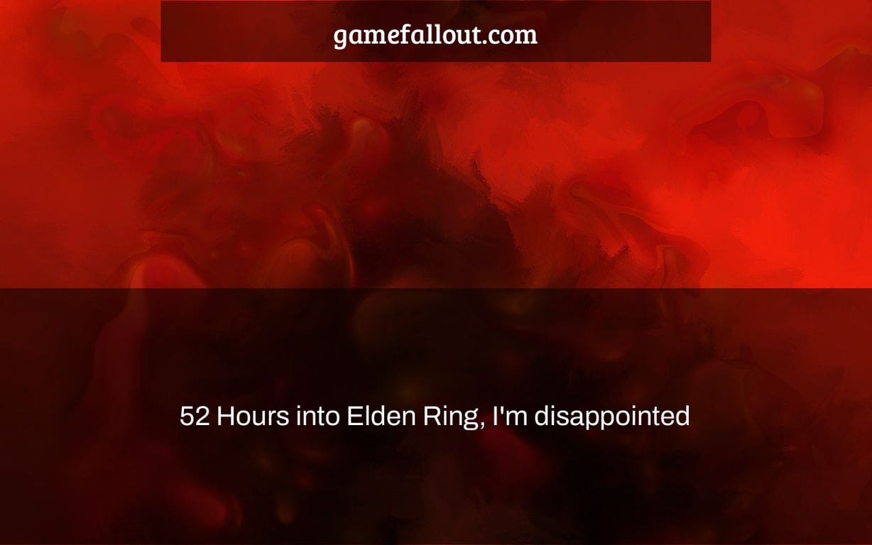52 Hours into Elden Ring, I'm disappointed