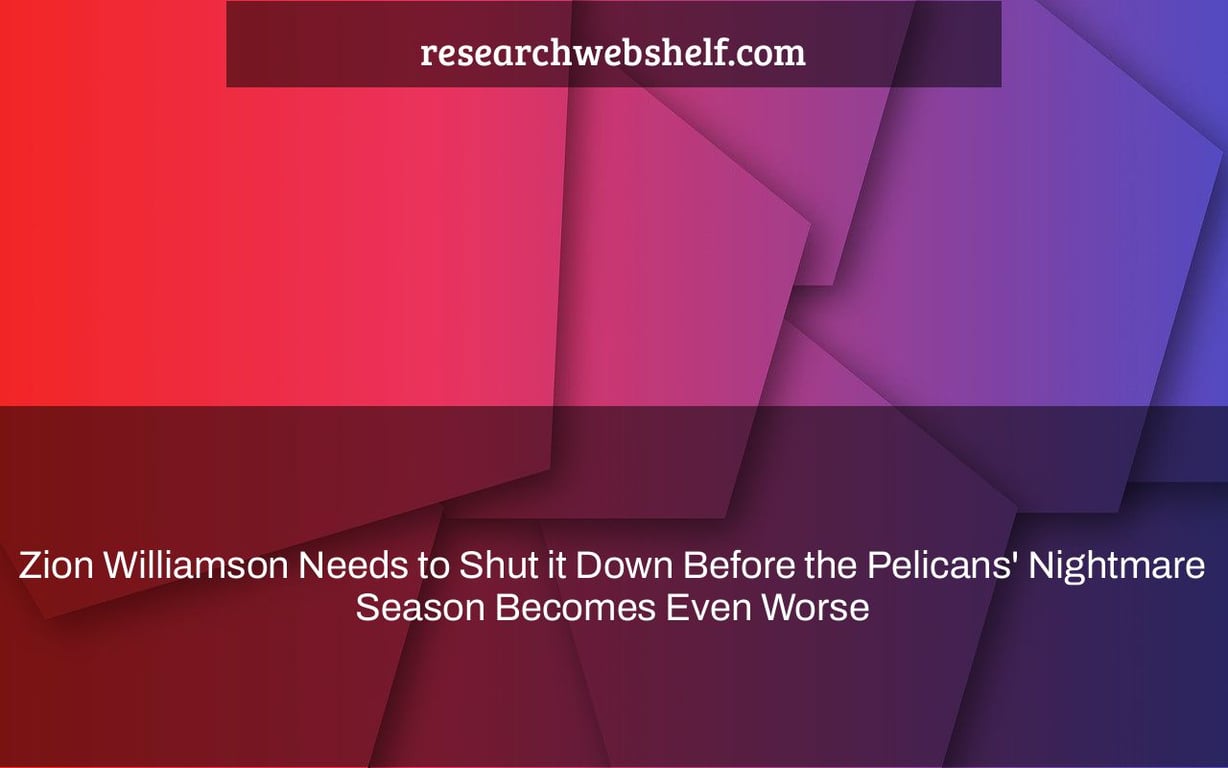 Zion Williamson Needs to Shut it Down Before the Pelicans' Nightmare Season Becomes Even Worse