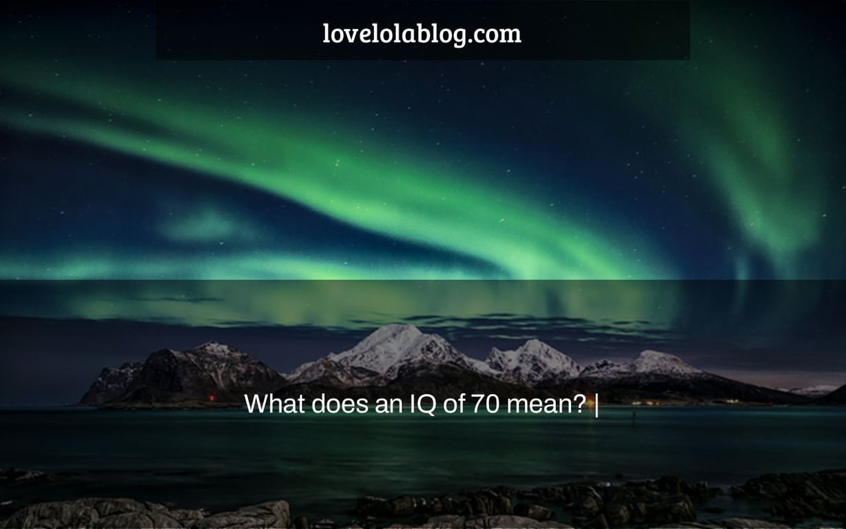 What does an IQ of 70 mean? |