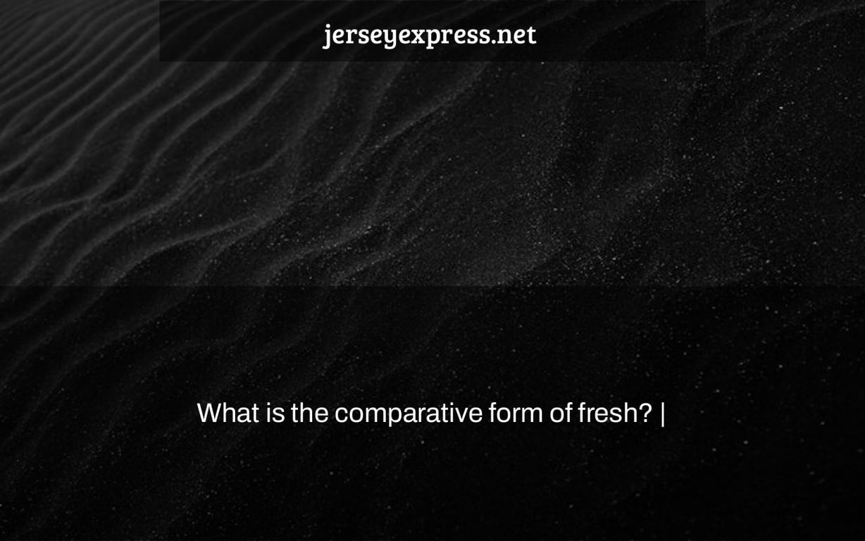 What is the comparative form of fresh? |