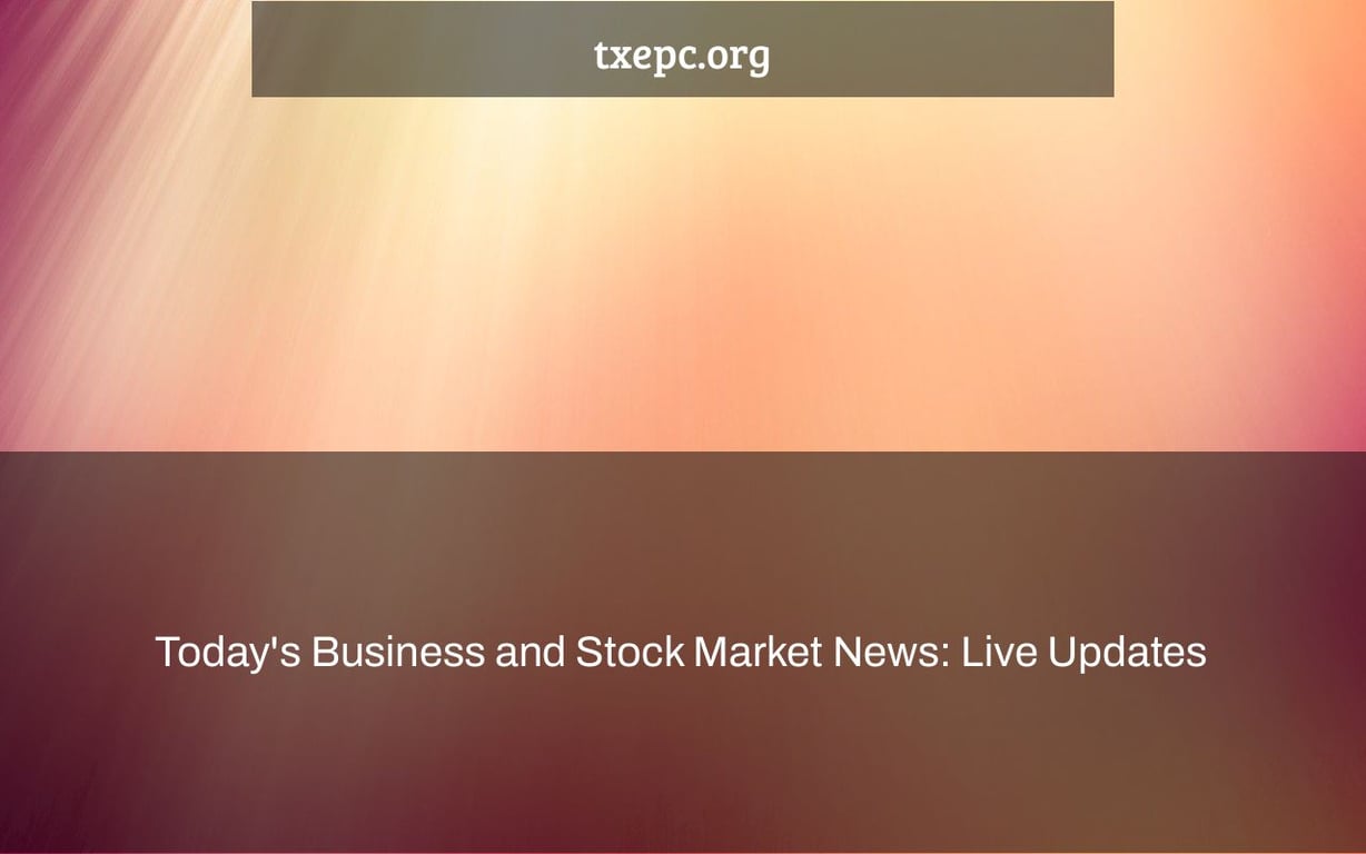 Today's Business and Stock Market News: Live Updates