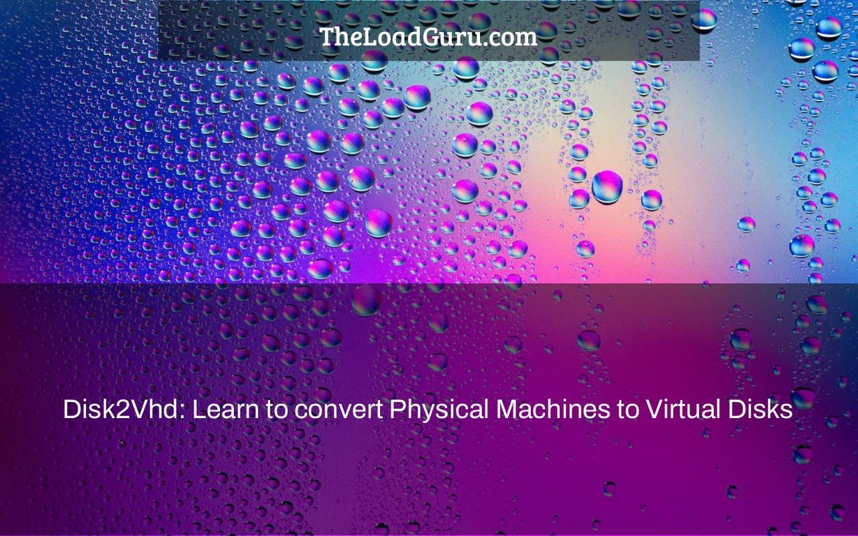 Disk2Vhd: Learn to convert Physical Machines to Virtual Disks