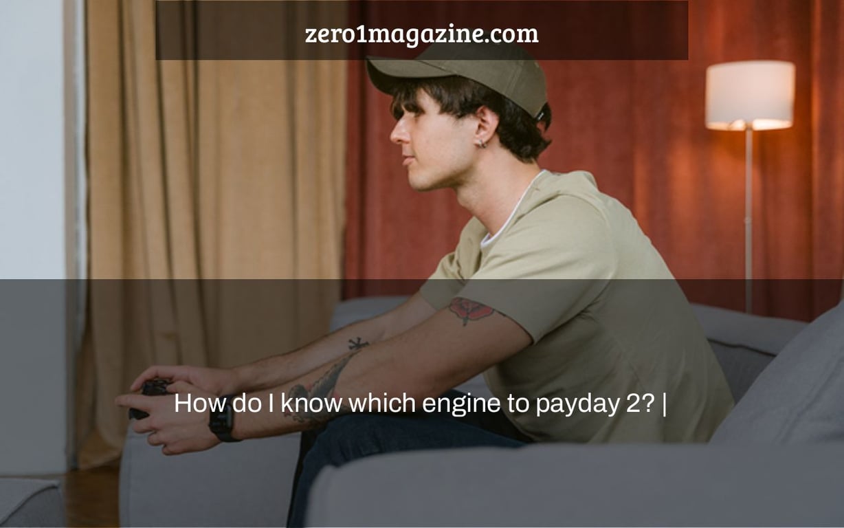 How do I know which engine to payday 2? |