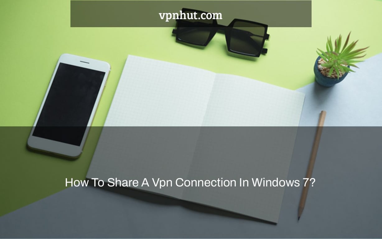 How To Share A Vpn Connection In Windows 7?