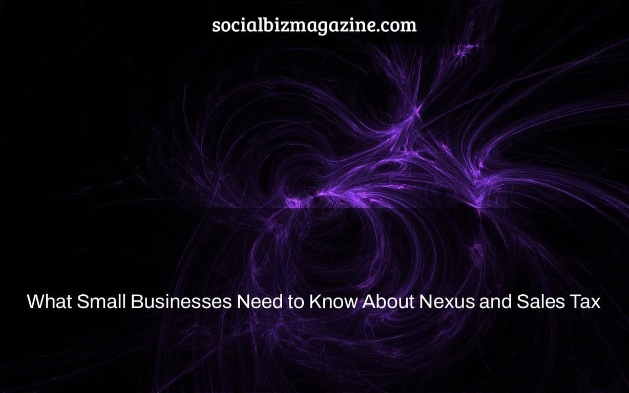 What Small Businesses Need to Know About Nexus and Sales Tax