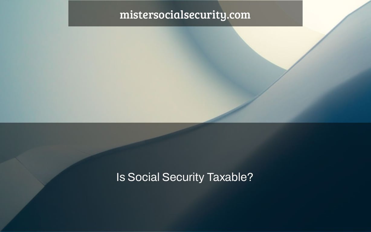 Is social security taxable mistersocialsecurity