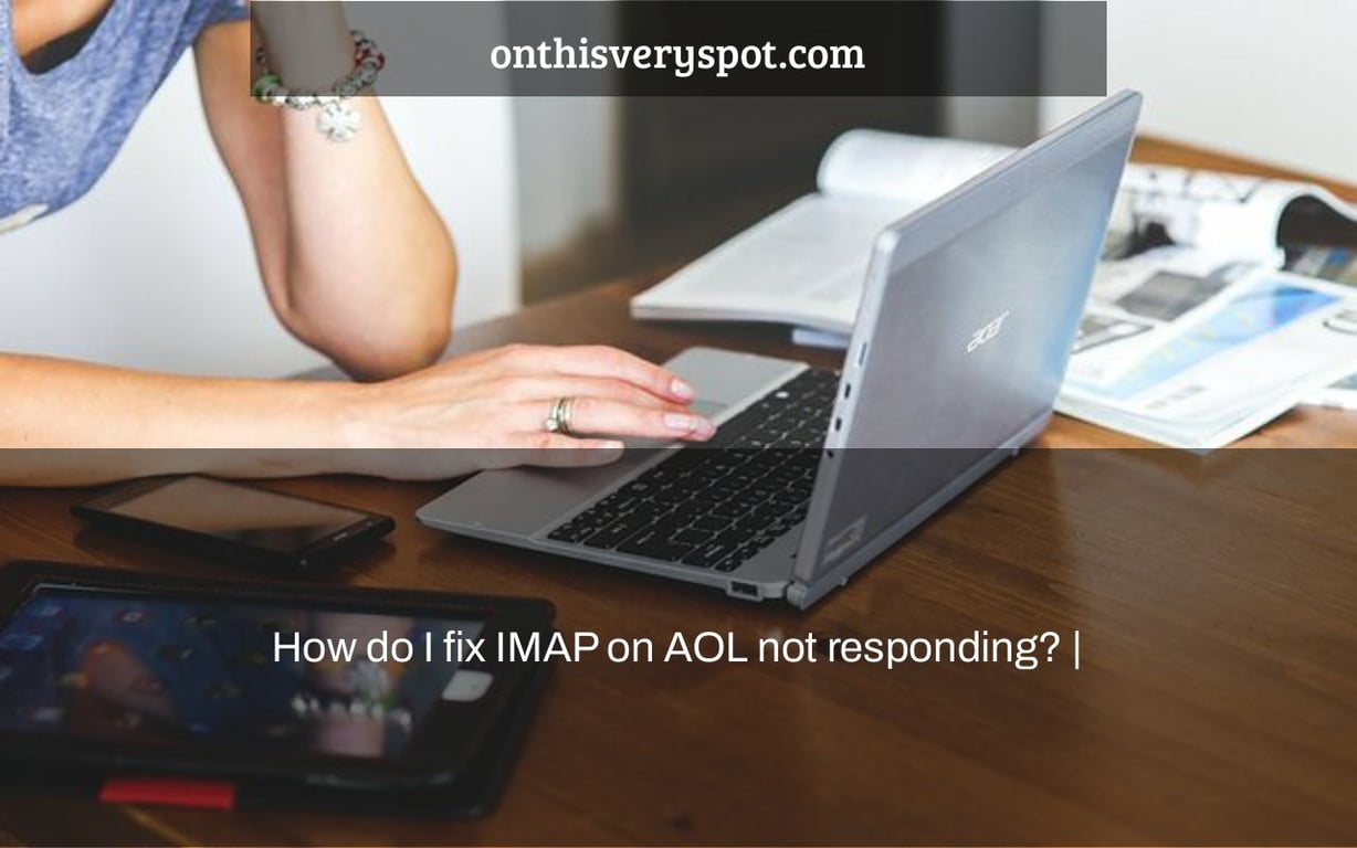 How do I fix IMAP on AOL not responding? On This Very Spot