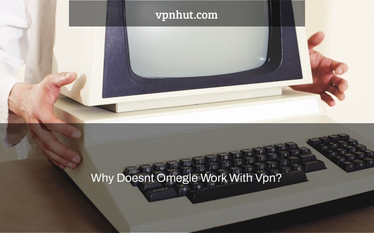 Why Doesnt Omegle Work With Vpn?