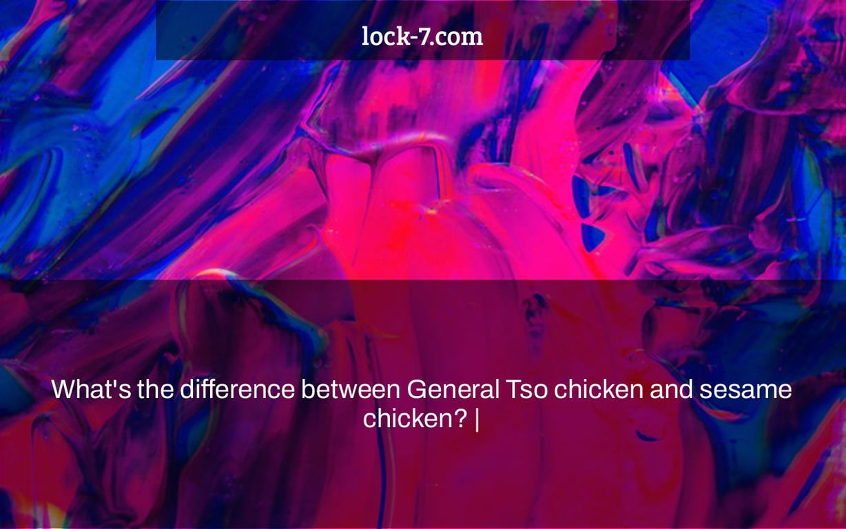 What's the difference between General Tso chicken and sesame chicken? |