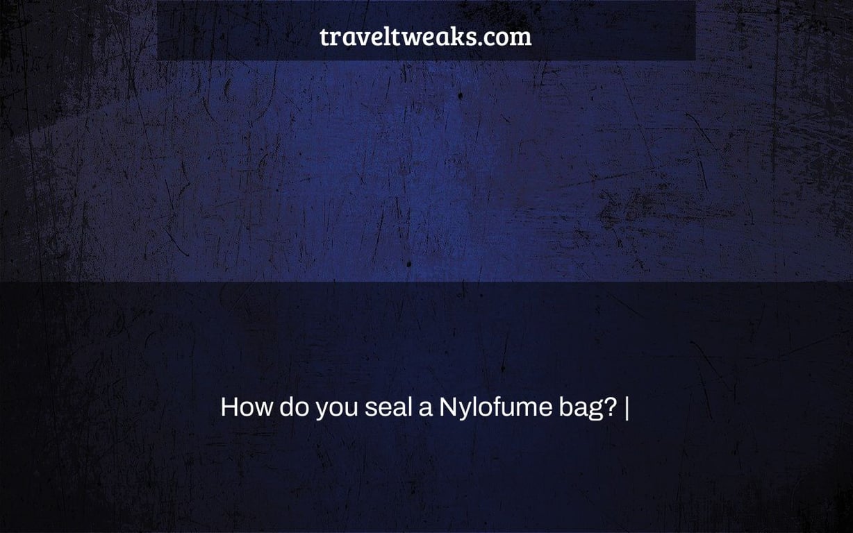 How do you seal a Nylofume bag? |