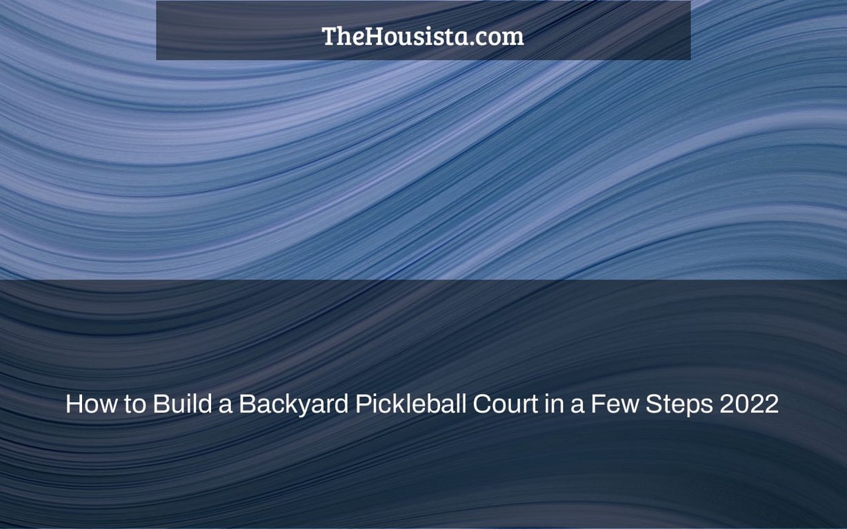 How to Build a Backyard Pickleball Court in a Few Steps 2022