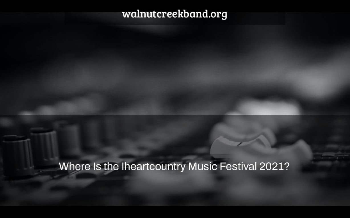 Where Is the Iheartcountry Music Festival 2021?