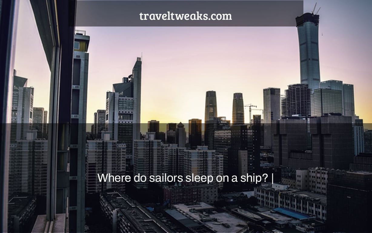 Where do sailors sleep on a ship? |