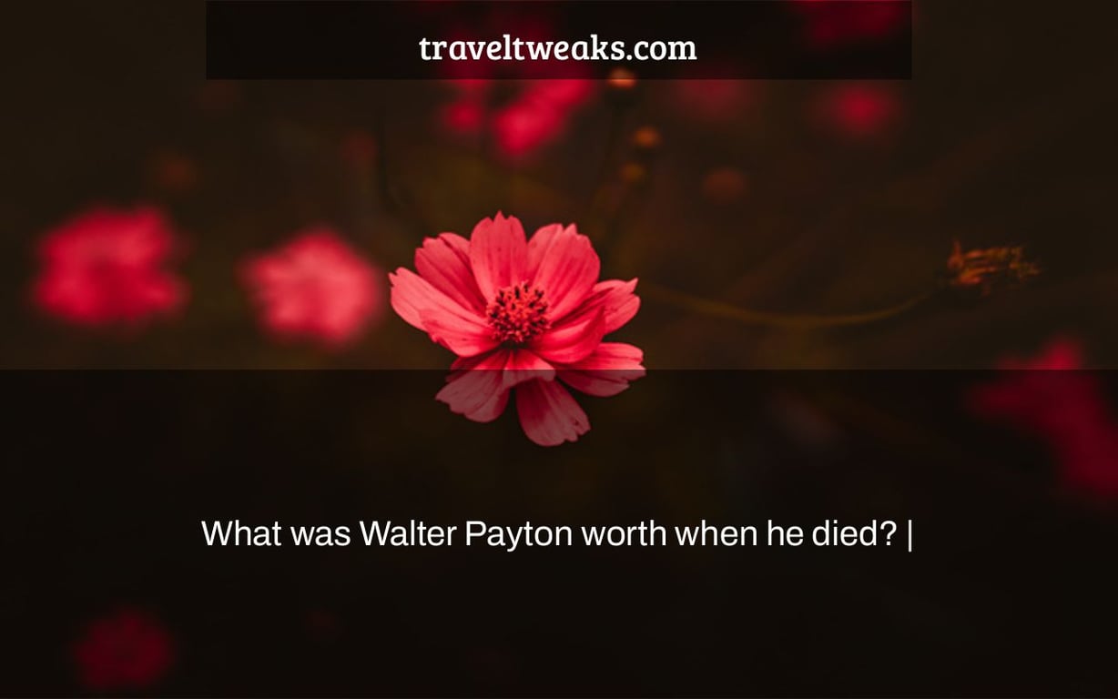 What was Walter Payton worth when he died? |