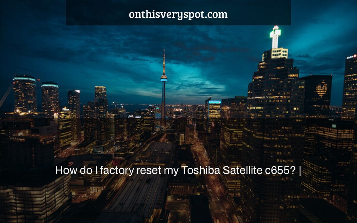 How do I factory reset my Toshiba Satellite c655? |