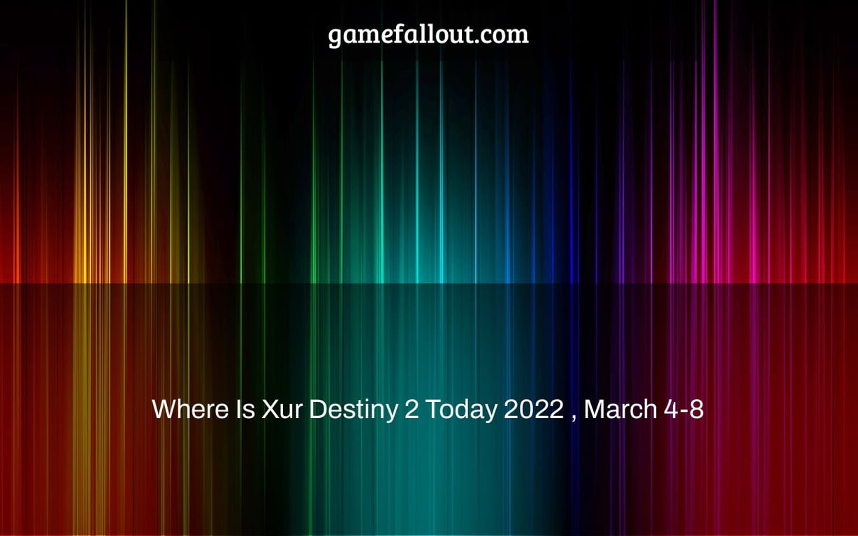 Where Is Xur Destiny 2 Today 2022 , March 4-8