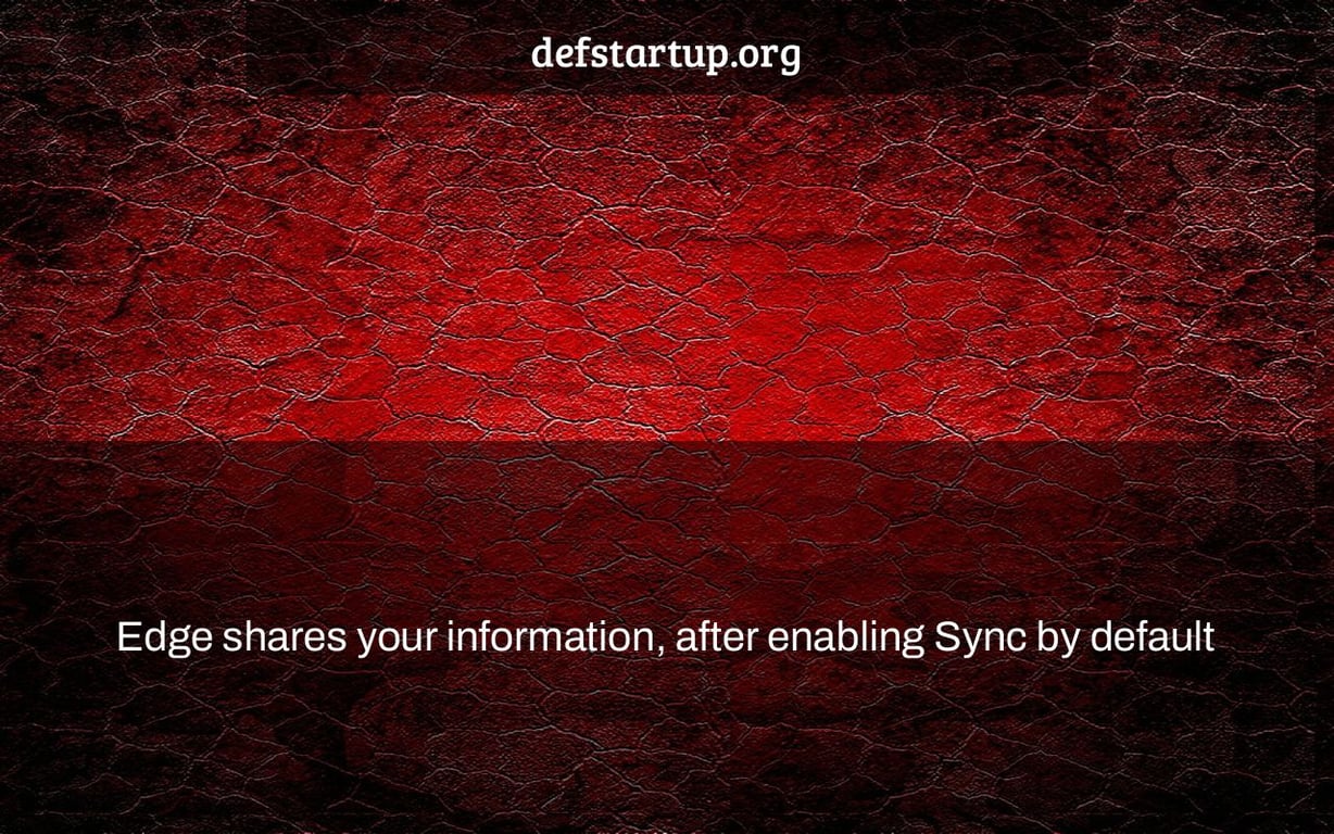 Edge shares your information, after enabling Sync by default