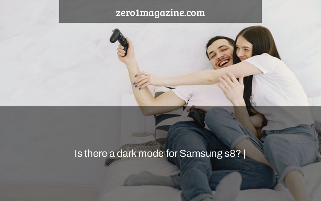 Is there a dark mode for Samsung s8? |