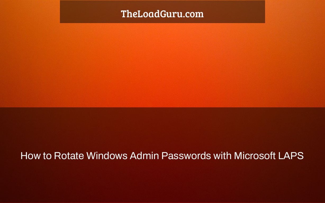 How to Rotate Windows Admin Passwords with Microsoft LAPS