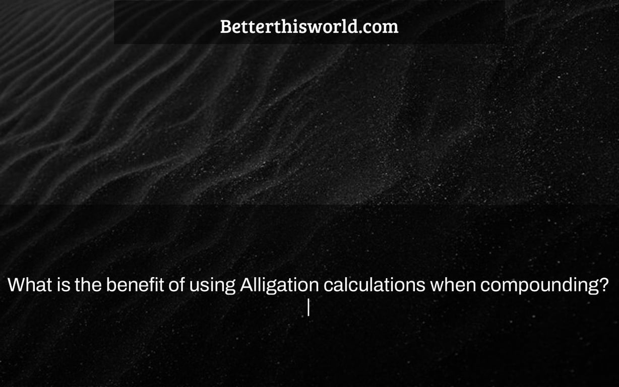 What is the benefit of using Alligation calculations when compounding? |