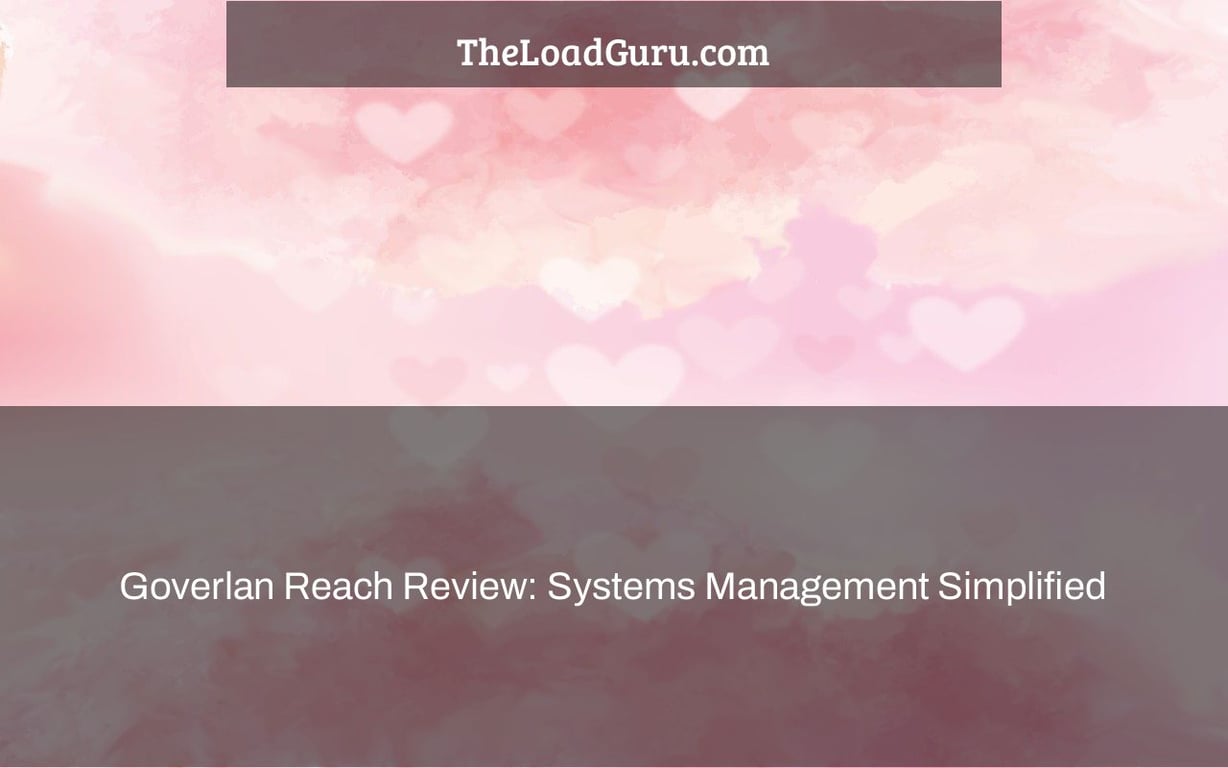 Goverlan Reach Review: Systems Management Simplified