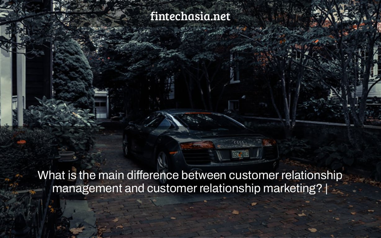 What is the main difference between customer relationship management and customer relationship marketing? |