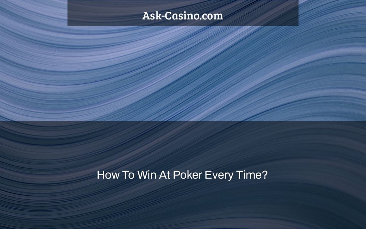 How To Win At Poker Every Time?