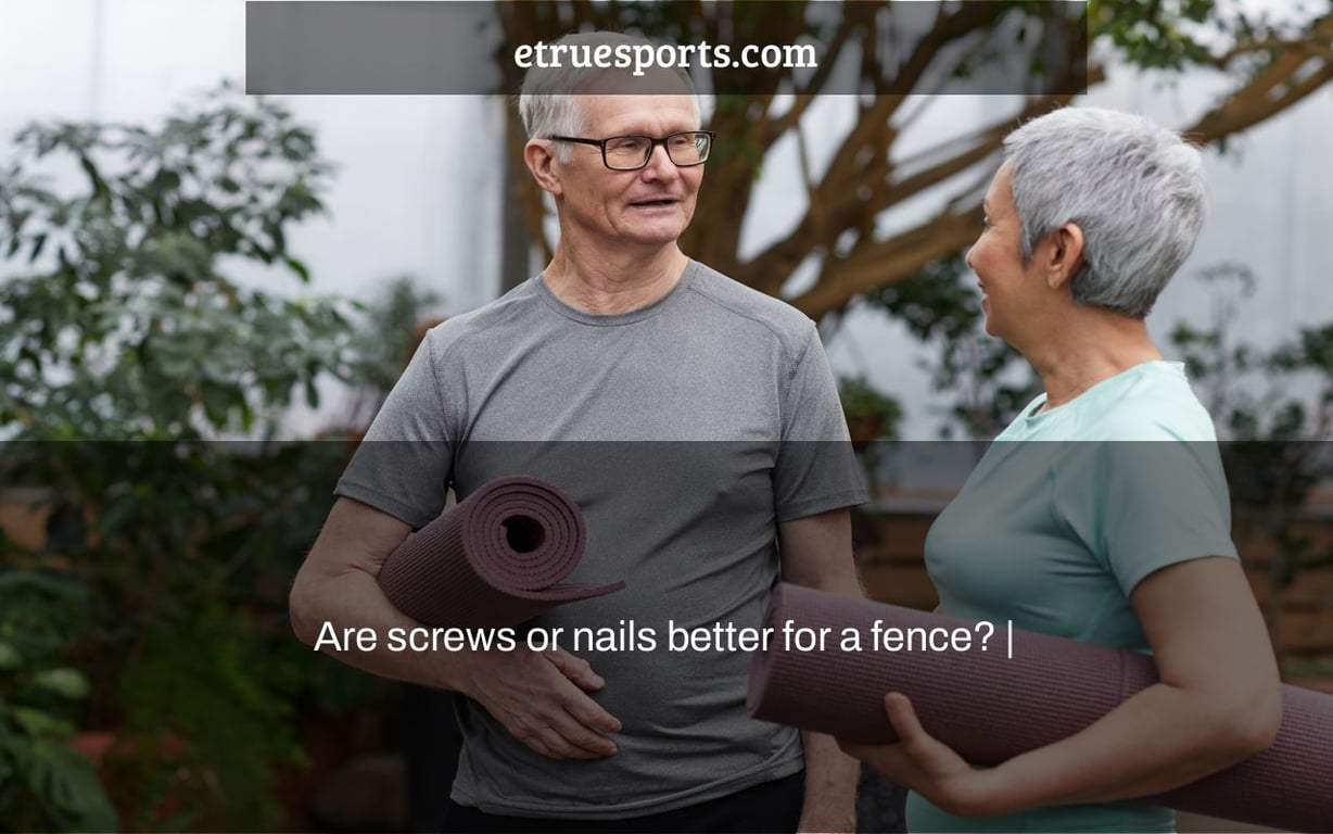 Are screws or nails better for a fence? |