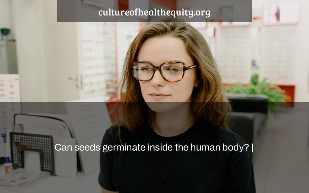 Can seeds germinate inside the human body?