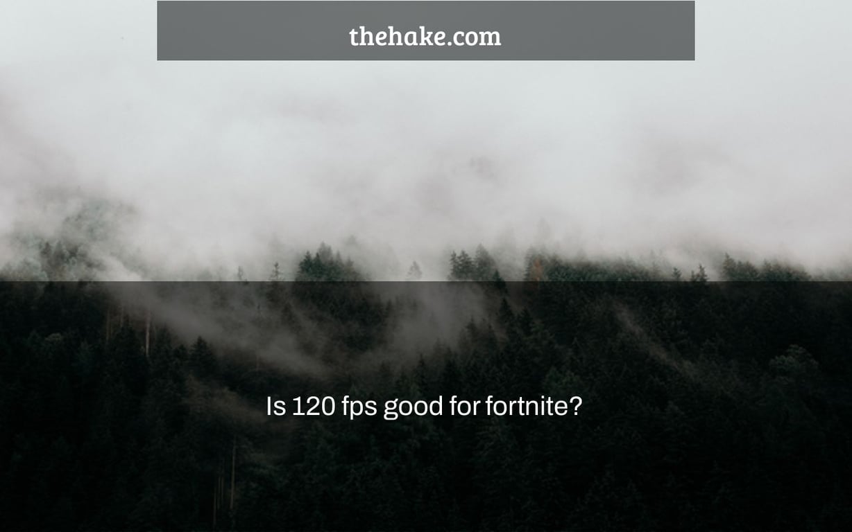 Is 120 fps good for fortnite?