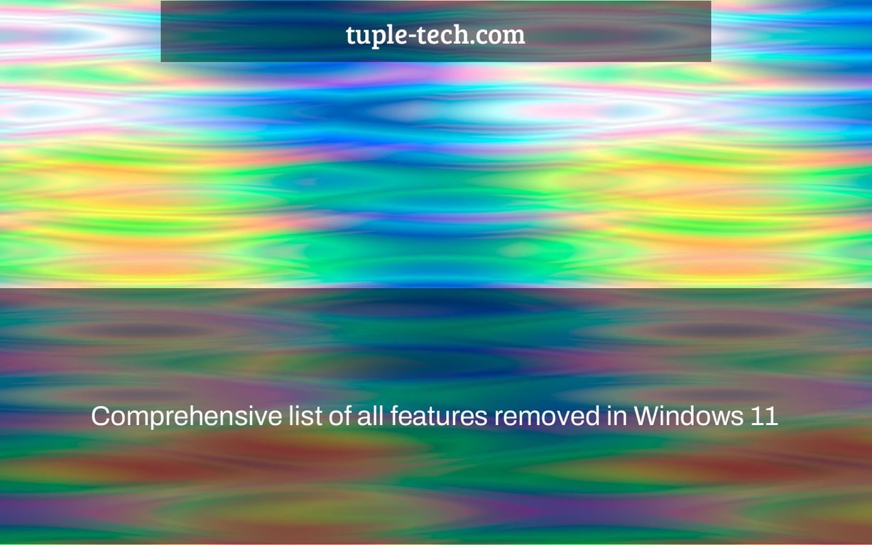 Comprehensive list of all features removed in Windows 11