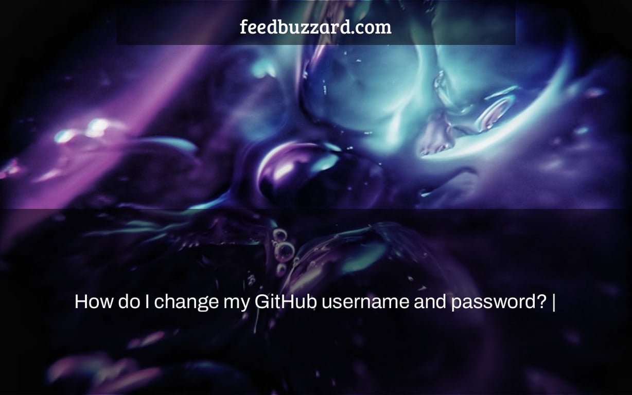 How do I change my GitHub username and password? |