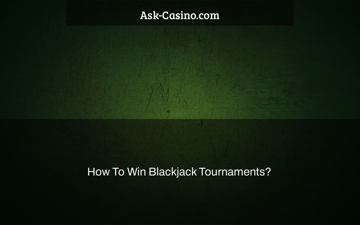 How To Win Blackjack Tournaments?