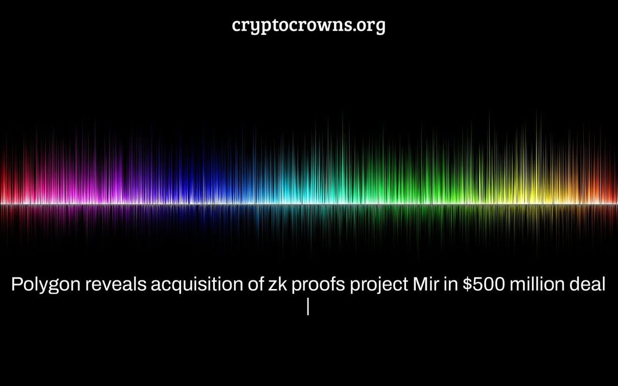 Polygon reveals acquisition of zk proofs project Mir in $500 million deal |