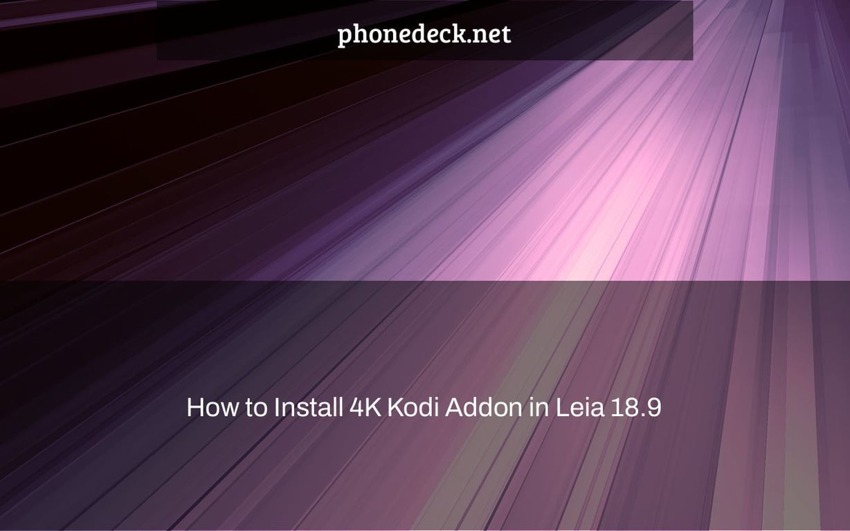 How to Install 4K Kodi Addon in Leia 18.9 & Matrix 19.3?