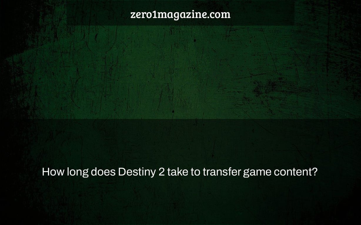 How long does Destiny 2 take to transfer game content?