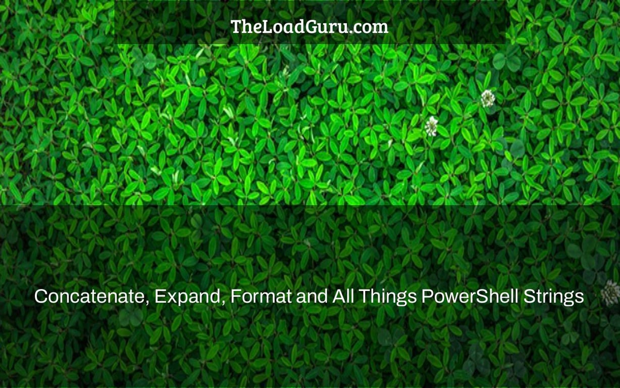Concatenate, Expand, Format and All Things PowerShell Strings