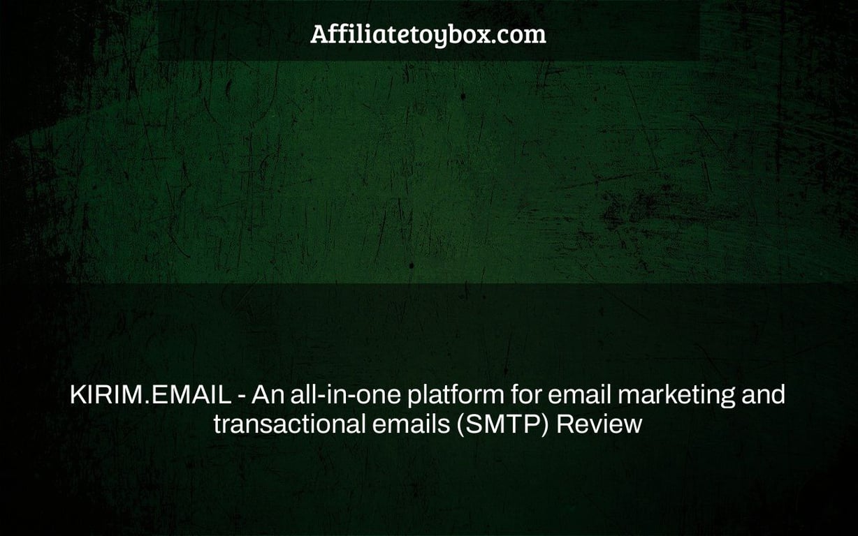 KIRIM.EMAIL - An all-in-one platform for email marketing and transactional emails (SMTP) Review