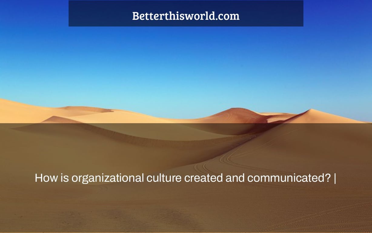 How is organizational culture created and communicated? |